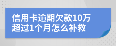 信用卡逾期欠款10万超过1个月怎么补救