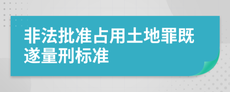 非法批准占用土地罪既遂量刑标准