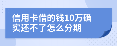 信用卡借的钱10万确实还不了怎么分期