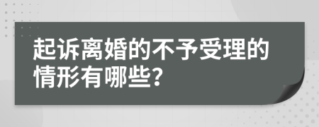 起诉离婚的不予受理的情形有哪些？