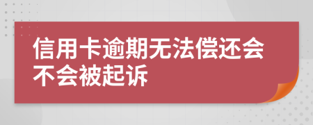 信用卡逾期无法偿还会不会被起诉