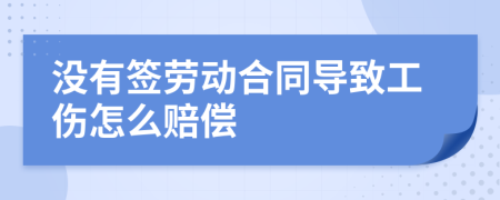 没有签劳动合同导致工伤怎么赔偿