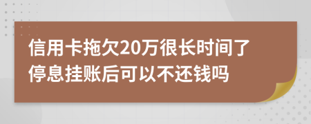 信用卡拖欠20万很长时间了停息挂账后可以不还钱吗