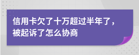 信用卡欠了十万超过半年了，被起诉了怎么协商
