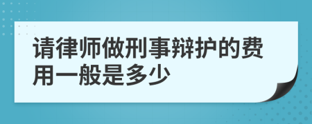 请律师做刑事辩护的费用一般是多少