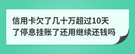 信用卡欠了几十万超过10天了停息挂账了还用继续还钱吗