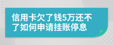 信用卡欠了钱5万还不了如何申请挂账停息