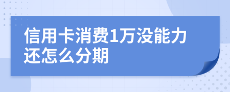 信用卡消费1万没能力还怎么分期