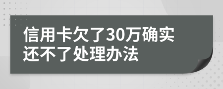 信用卡欠了30万确实还不了处理办法