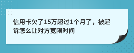 信用卡欠了15万超过1个月了，被起诉怎么让对方宽限时间