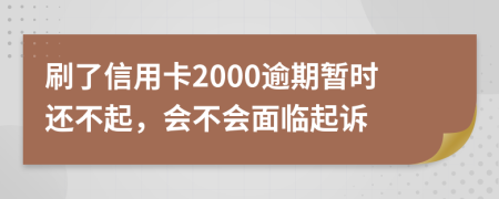 刷了信用卡2000逾期暂时还不起，会不会面临起诉