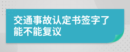 交通事故认定书签字了能不能复议