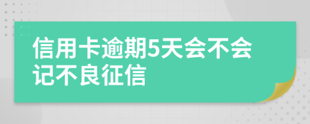 信用卡逾期5天会不会记不良征信