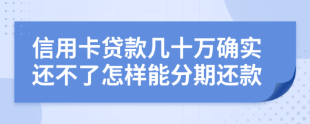 信用卡贷款几十万确实还不了怎样能分期还款