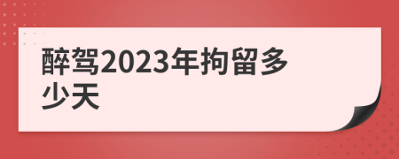 醉驾2023年拘留多少天