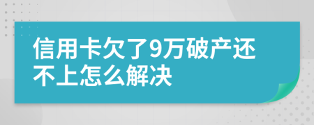 信用卡欠了9万破产还不上怎么解决