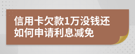 信用卡欠款1万没钱还如何申请利息减免