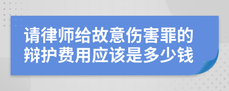 请律师给故意伤害罪的辩护费用应该是多少钱