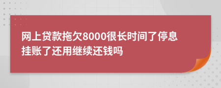 网上贷款拖欠8000很长时间了停息挂账了还用继续还钱吗