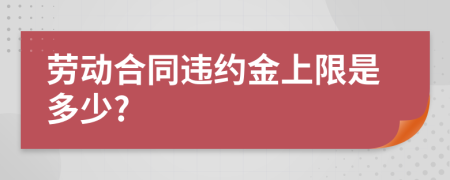 劳动合同违约金上限是多少?