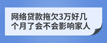 网络贷款拖欠3万好几个月了会不会影响家人