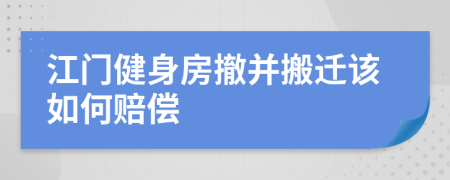 江门健身房撤并搬迁该如何赔偿