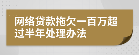 网络贷款拖欠一百万超过半年处理办法