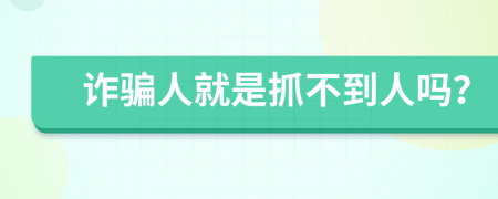 诈骗人就是抓不到人吗？