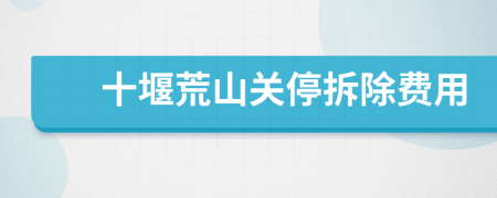 十堰荒山关停拆除费用