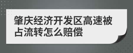 肇庆经济开发区高速被占流转怎么赔偿
