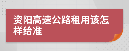 资阳高速公路租用该怎样给准