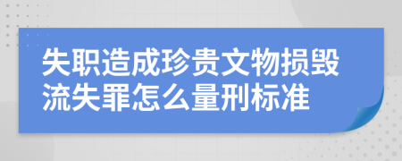 失职造成珍贵文物损毁流失罪怎么量刑标准