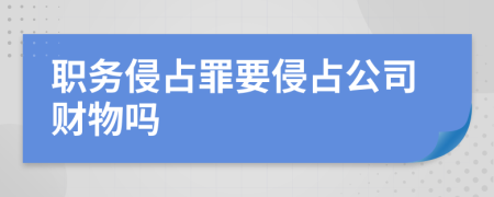 职务侵占罪要侵占公司财物吗