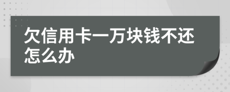 欠信用卡一万块钱不还怎么办