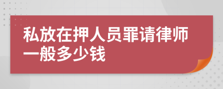 私放在押人员罪请律师一般多少钱