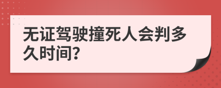 无证驾驶撞死人会判多久时间？