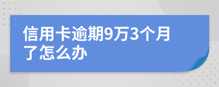 信用卡逾期9万3个月了怎么办