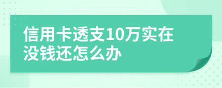 信用卡透支10万实在没钱还怎么办