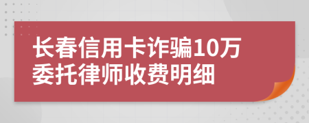 长春信用卡诈骗10万委托律师收费明细