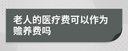 老人的医疗费可以作为赡养费吗