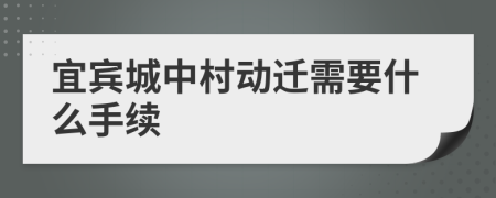 宜宾城中村动迁需要什么手续