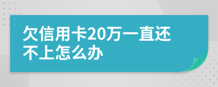 欠信用卡20万一直还不上怎么办