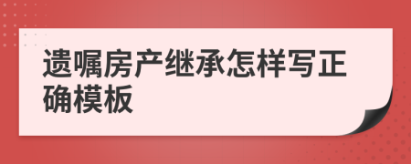 遗嘱房产继承怎样写正确模板