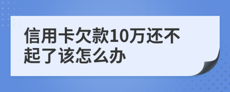 信用卡欠款10万还不起了该怎么办