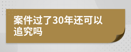 案件过了30年还可以追究吗