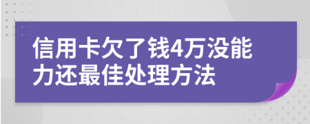 信用卡欠了钱4万没能力还最佳处理方法