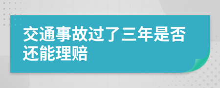 交通事故过了三年是否还能理赔