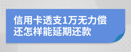 信用卡透支1万无力偿还怎样能延期还款