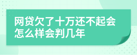 网贷欠了十万还不起会怎么样会判几年