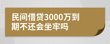 民间借贷3000万到期不还会坐牢吗